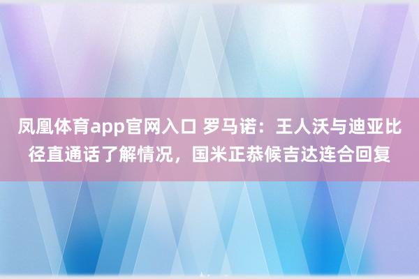 凤凰体育app官网入口 罗马诺：王人沃与迪亚比径直通话了解情况，国米正恭候吉达连合回复