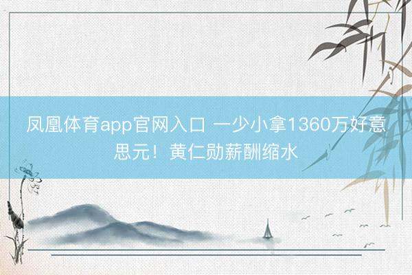 凤凰体育app官网入口 一少小拿1360万好意思元！黄仁勋薪酬缩水