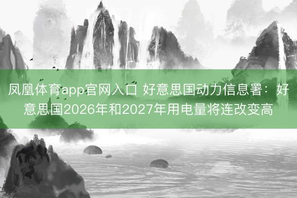 凤凰体育app官网入口 好意思国动力信息署：好意思国2026年和2027年用电量将连改变高