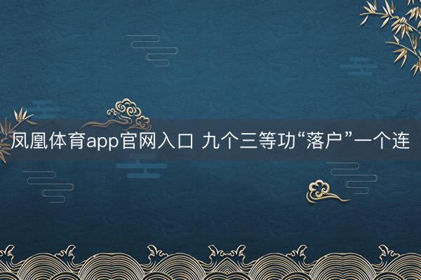 凤凰体育app官网入口 九个三等功“落户”一个连