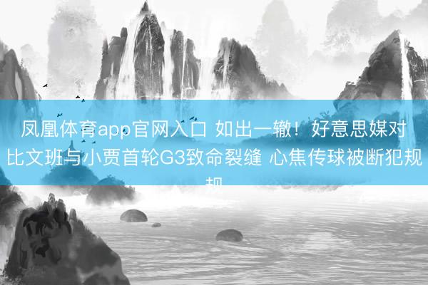 凤凰体育app官网入口 如出一辙！好意思媒对比文班与小贾首轮G3致命裂缝 心焦传球被断犯规